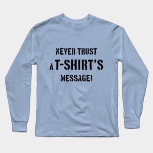 Never Trust A T-Shirt's Message! (Black) Long Sleeve T-Shirt